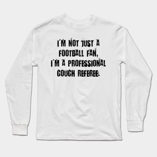 I'm not just a football fan, I'm a professional couch referee. Long Sleeve T-Shirt